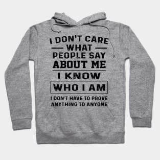 I Don't Care What People Say About Me I Know Who I Am I Don't Have To Prove Anything To Anyone Shirt Hoodie